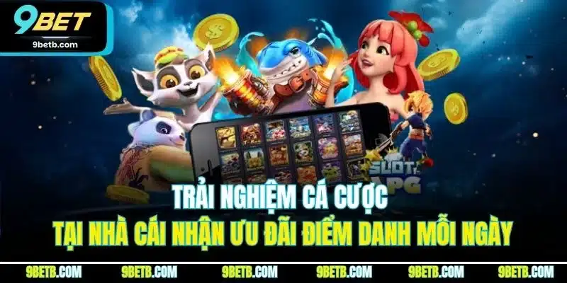 Trải nghiệm cá cược tại nhà cái nhận ưu đãi điểm danh mỗi ngày